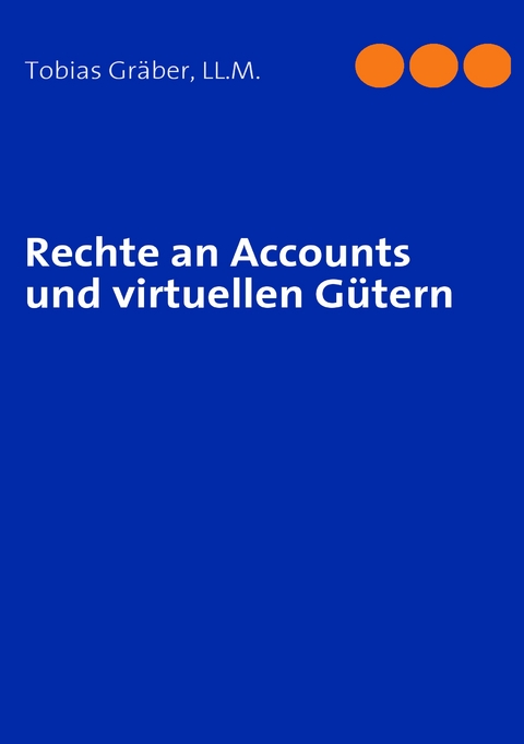 Rechte an Accounts und virtuellen G&uuml;tern - Tobias Gr&auml;ber LL.M.