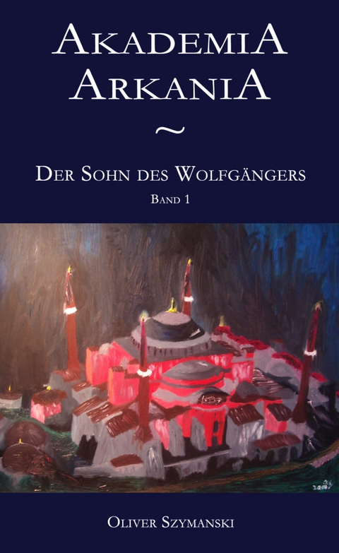 Akademia Arkania - Der Sohn des Wolfg&auml;ngers - Oliver Szymanski