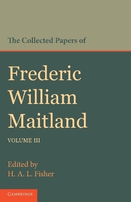 The Collected Papers of Frederic William Maitland: Volume 3 - Frederic William Maitland