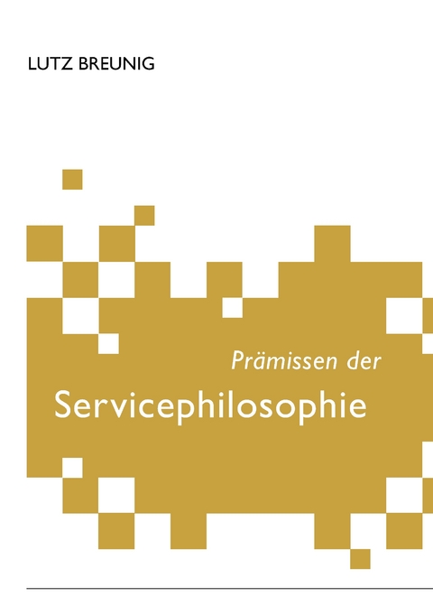 Pr&auml;missen der Servicephilosophie - Lutz Breunig