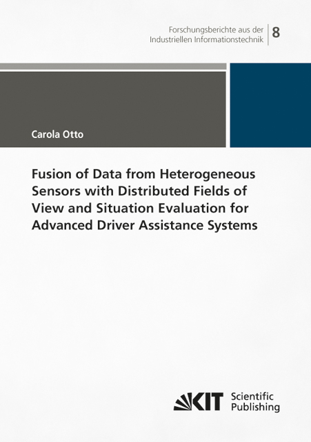 Fusion of Data from Heterogeneous Sensors with Distributed Fields of View and Situation Evaluation for Advanced Driver Assistance Systems - Carola Otto