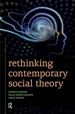 Rethinking Contemporary Social Theory - Roberta Garner, Black Hawk Hancock, Grace Budrys