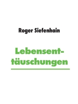Lebensentt&auml;uschungen - Roger Siefenhain