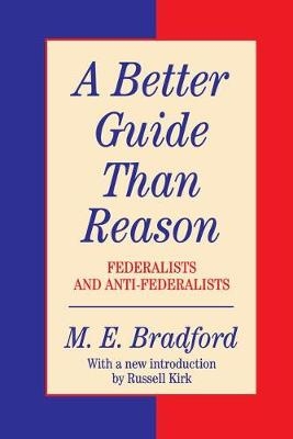 A Better Guide Than Reason - M.E. Bradford