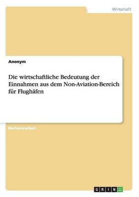 Die wirtschaftliche Bedeutung der Einnahmen aus dem Non-Aviation-Bereich f&Atilde;&frac14;r Flugh&Atilde;&curren;fen -  Anonym