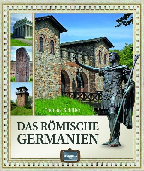 Das r&ouml;mische Germanien - Thomas Schiffer