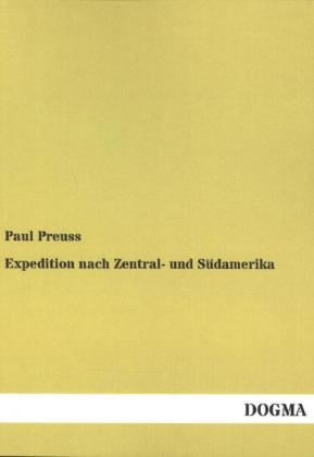 Expedition nach Zentral- und S&Atilde;&frac14;damerika - Paul Preuss