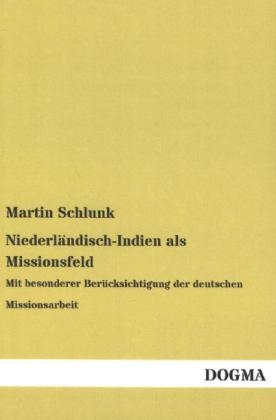 Niederl&Atilde;&curren;ndisch-Indien als Missionsfeld - Martin Schlunk