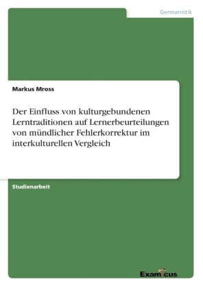 Der Einfluss von kulturgebundenen Lerntraditionen auf Lernerbeurteilungen von m&Atilde;&frac14;ndlicher Fehlerkorrektur im interkulturellen Vergleich - Markus Mross