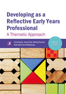 Developing as a Reflective Early Years Professional - Carol Hayes, Jayne Daly, Mandy Duncan, Ruth Gill, Ann Whitehouse