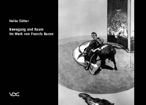 Bewegung und Raum im Werk von Francis Bacon - Heike S&uuml;tter