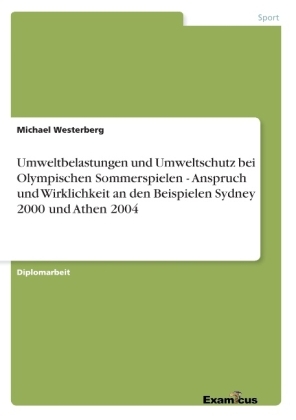 Umweltbelastungen und Umweltschutz bei Olympischen Sommerspielen – Anspruch und Wirklichkeit an den Beispielen Sydney 2000 und Athen 2004 - Michael Westerberg
