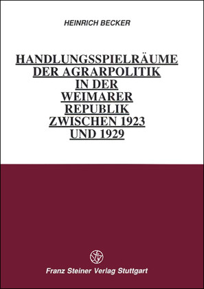 Handlungsspielr&auml;ume der Agrarpolitik in der Weimarer Republik zwischen 1923 und 1929 - Heinrich Becker