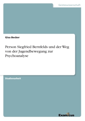 Person Siegfried Bernfelds und der Weg von der Jugendbewegung zur Psychoanalyse - Gisa Becker