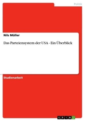 Das Parteiensystem der USA - Ein &Atilde;berblick - Nils M&Atilde;&frac14;ller