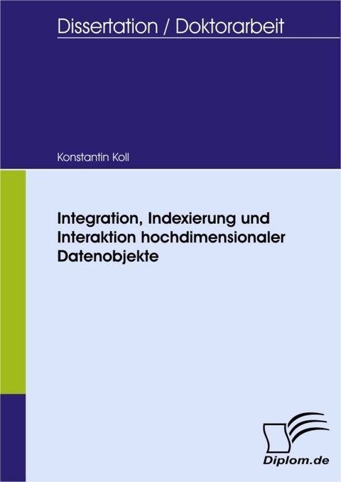 Integration, Indexierung und Interaktion hochdimensionaler Datenobjekte -  Konstantin Koll
