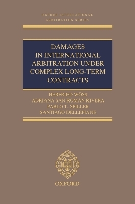 Damages in International Arbitration under Complex Long-term Contracts - Herfried W&ouml;ss, Adriana San Rom&aacute;n Rivera, Pablo Spiller, Santiago Dellepiane