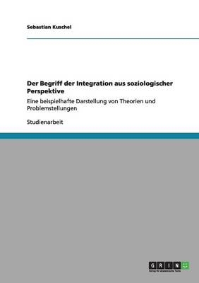 Der Begriff der Integration aus soziologischer Perspektive - Sebastian Kuschel