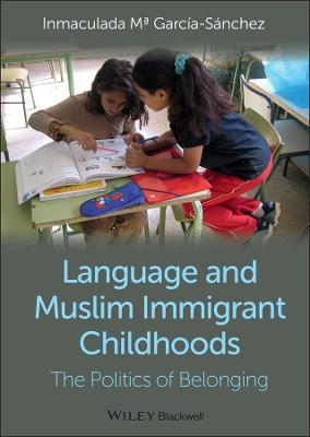 Language and Muslim Immigrant Childhoods - Inmaculada M&ordf; Garc&iacute;a-S&aacute;nchez