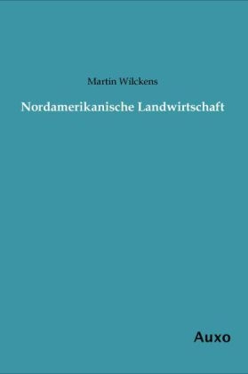 Nordamerikanische Landwirtschaft - Martin Wilckens