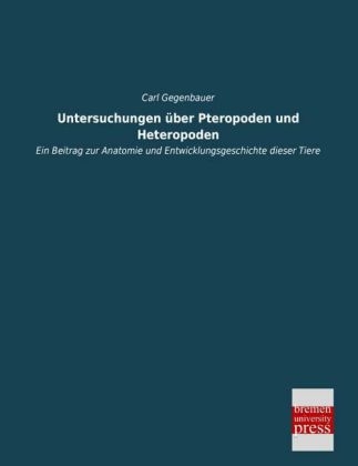 Untersuchungen &Atilde;&frac14;ber Pteropoden und Heteropoden - Carl Gegenbauer