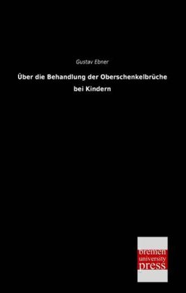 &Atilde;ber die Behandlung der Oberschenkelbr&Atilde;&frac14;che bei Kindern - Gustav Ebner