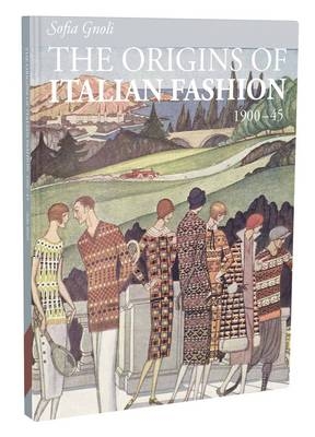 The origins of Italian Fashion 1900-1945 - Sofia Gnoli