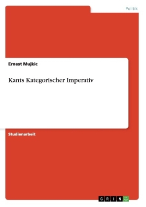 Kants Kategorischer Imperativ - Ernest Mujkic