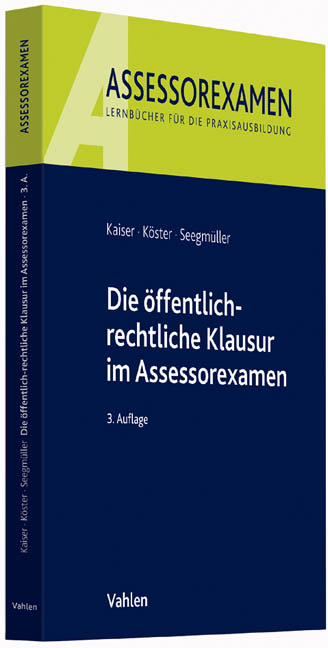 Die &ouml;ffentlich-rechtliche Klausur im Assessorexamen - Torsten Kaiser, Thomas K&ouml;ster, Robert Seegm&uuml;ller