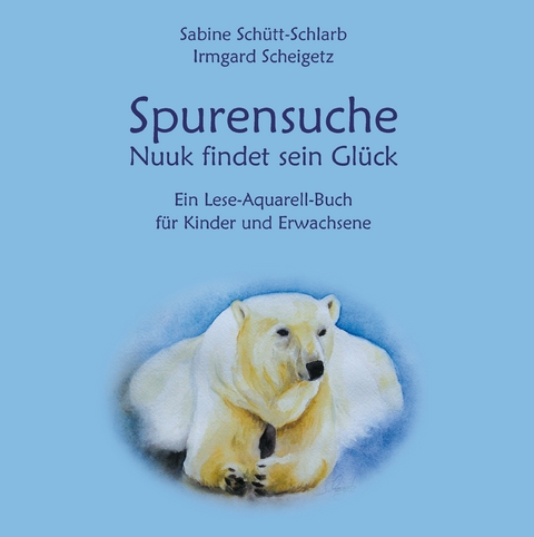 Spurensuche - Nuuk findet sein Gl&uuml;ck - Sabine Sch&uuml;tt-Schlarb, Irmgard Scheigetz