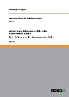 Allgemeine Sakramentenlehre der katholischen Kirche - Thomas Klibengajtis