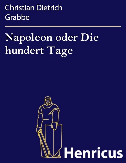 Napoleon oder Die hundert Tage -  Christian Dietrich Grabbe