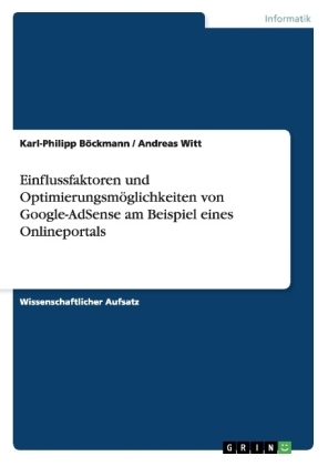 Einflussfaktoren und Optimierungsm&Atilde;&para;glichkeiten von Google-AdSense am Beispiel eines Onlineportals - Karl-Philipp B&Atilde;&para;ckmann, Andreas Witt