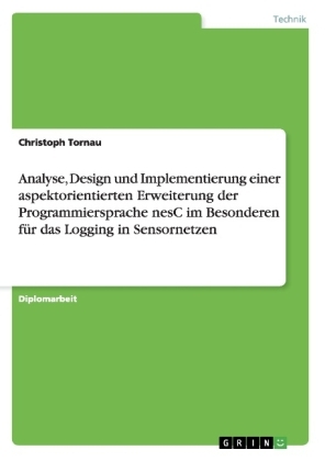 Analyse, Design und Implementierung einer aspektorientierten Erweiterung der Programmiersprache nesC im Besonderen für das Logging in Sensornetzen - Christoph Tornau