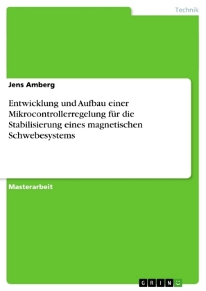 Entwicklung und Aufbau einer Mikrocontrollerregelung f&uuml;r die Stabilisierung eines magnetischen Schwebesystems - Jens Amberg