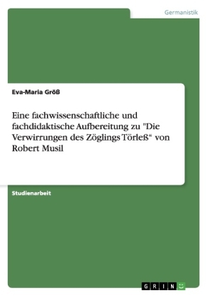 Eine fachwissenschaftliche und fachdidaktische Aufbereitung zu "Die Verwirrungen des Z&Atilde;&para;glings T&Atilde;&para;rle&Atilde;" von Robert Musil - Eva-Maria Gr&Atilde;&para;&Atilde;