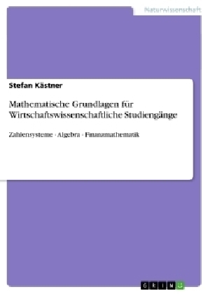 Mathematische Grundlagen f&uuml;r Wirtschaftswissenschaftliche Studieng&auml;nge - Stefan K&auml;stner