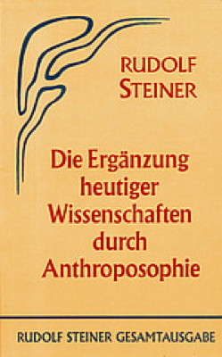 Die Erg&auml;nzung heutiger Wissenschaften durch Anthroposophie - Rudolf Steiner