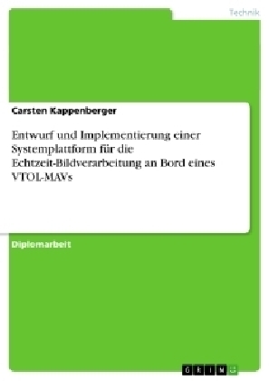 Entwurf und Implementierung einer Systemplattform f&Atilde;&frac14;r die Echtzeit-Bildverarbeitung an Bord eines VTOL-MAVs - Carsten Kappenberger