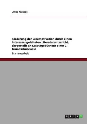 F&Atilde;&para;rderung der Lesemotivation durch einen interessengeleiteten Literaturunterricht, dargestellt an Lesetageb&Atilde;&frac14;chern einer 2. Grundschulklasse - Ulrike Krauspe