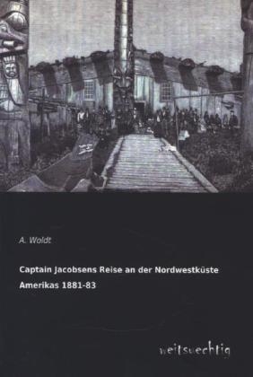 Captain Jacobsens Reise an der Nordwestküste Amerikas 1881-83