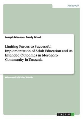 Limiting Forces to Successful Implementation of Adult Education and its Intended Outcomes in Morogoro Community in Tanzania - Joseph Manase, Enedy Mlaki