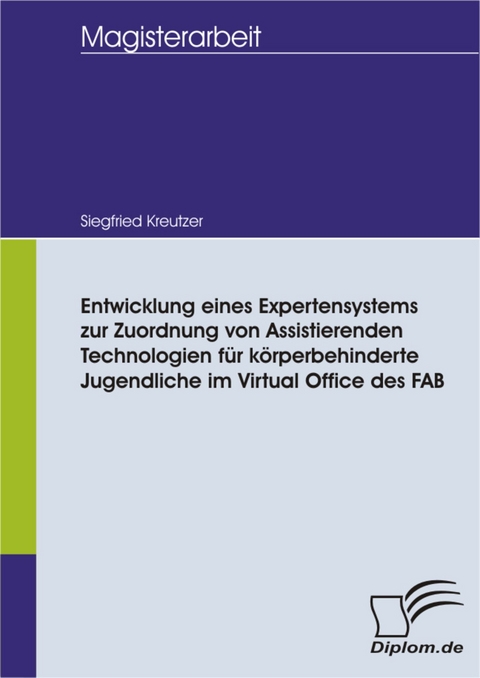 Entwicklung eines Expertensystems zur Zuordnung von Assistierenden Technologien f&uuml;r k&ouml;rperbehinderte Jugendliche im Virtual Office des FAB -  Siegfried Kreutzer