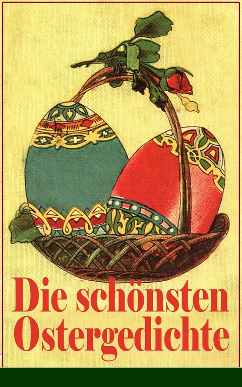 Die sch&ouml;nsten Ostergedichte - Ferdinand Saar, Heinrich Heine, Eduard M&ouml;ricke, Hoffmann von Fallersleben, Heinrich Hoffmann, Friedrich Spee von Langenfeld, Emanuel Geibel, Christian Morgenstern, Johann Wolfgang Von Goethe, Rainer Maria Rilke, Friedrich R&uuml;ckert, Karl Friedrich Mezger, Angelus Silesius, Friedrich G&uuml;ll