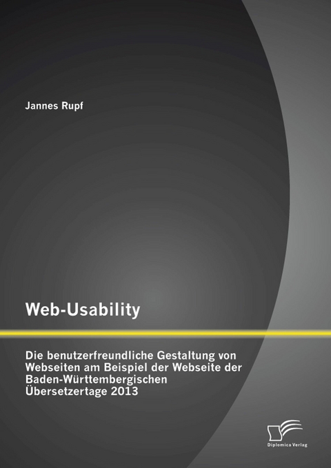 Web-Usability: Die benutzerfreundliche Gestaltung von Webseiten am Beispiel der Webseite der Baden-Württembergischen Übersetzertage 2013 - Jannes Rupf