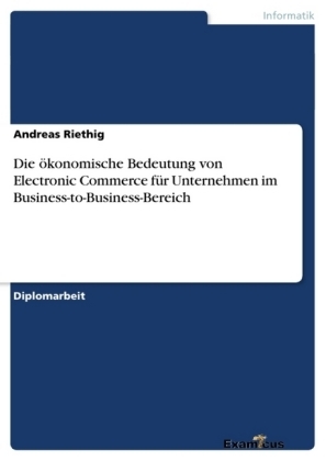 Die Ã¶konomische Bedeutung von Electronic Commerce fÃ¼r Unternehmen im Business-to-Business-Bereich