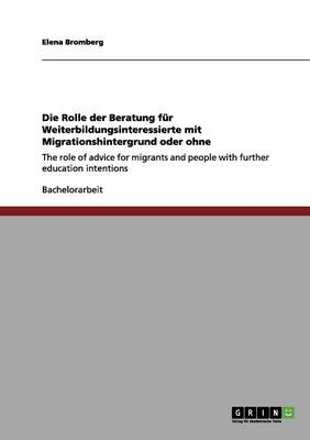 Die Rolle der Beratung f&Atilde;&frac14;r Weiterbildungsinteressierte mit Migrationshintergrund oder ohne - Elena Bromberg