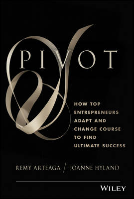 Pivot &ndash; How Top Entrepreneurs Adapt and Change Course to Find Ultimate Success - R Arteaga