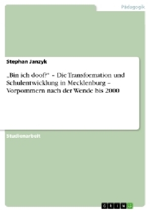 "Bin ich doof?" - Die Transformation und Schulentwicklung in Mecklenburg - Vorpommern nach der Wende bis 2000 - Stephan Janzyk