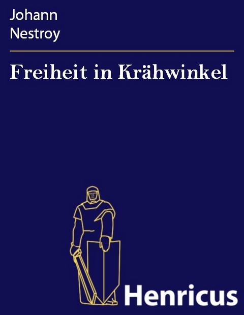 Freiheit in Kr&auml;hwinkel -  Johann Nestroy
